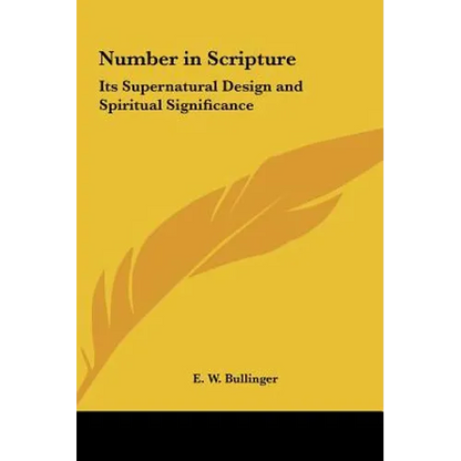 Number in Scripture: Its Supernatural Design and Spiritual Significance