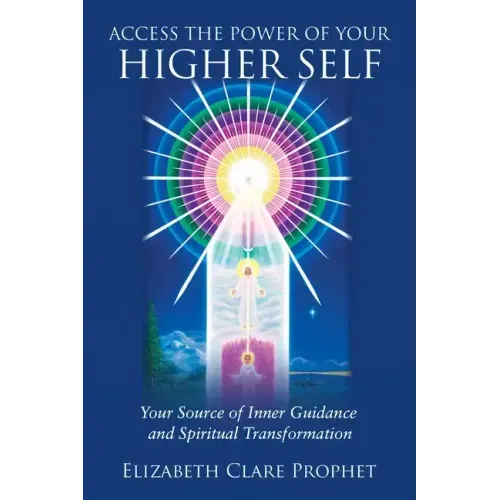 Access the Power of Your Higher Self: Your Source of Inner Guidance and Spiritual Transformation