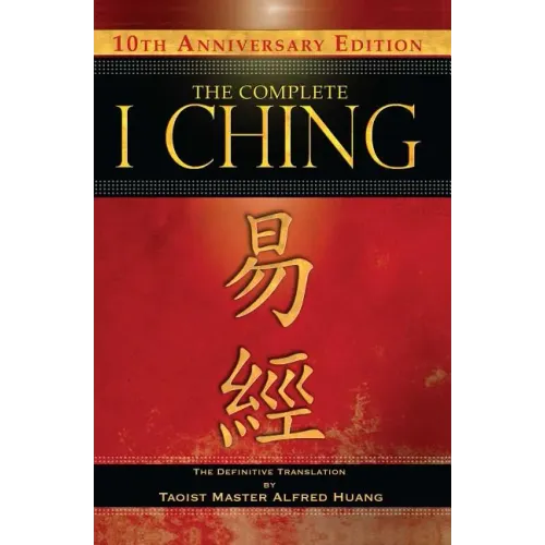 The Complete I Ching -- 10th Anniversary Edition: The Definitive Translation by Taoist Master Alfred Huang