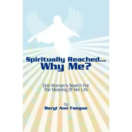 Spiritually Reached.....Why Me?: One Woman's Search For The Meaning Of Her Life