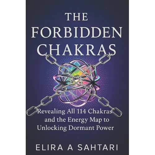 The Forbidden Chakras: Revealing ALL 114 Chakras and The Energy Map to Unlocking Dormant POWER
