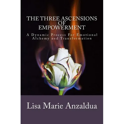 The Three Ascensions Of Empowerment: A Dynamic Process for Emotional Alchemy and Transformation - Paperback