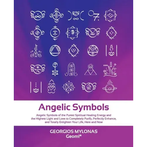 Angelic Symbols: Angelic Symbols of the Purest Spiritual Healing Energy and the Highest Light and Love to Completely Purify, Perfectly