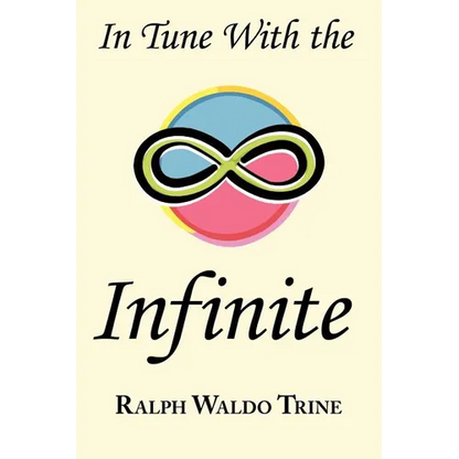 In Tune with the Infinite: Ralph Waldo Trine's Motivational Classic - Complete Original Text - Paperback