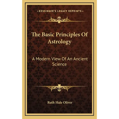 The Basic Principles Of Astrology: A Modern View Of An Ancient Science