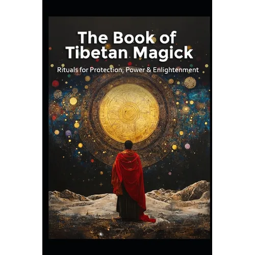 The Book of Tibetan Magick: Rituals for Protection, Power and Enlightenment