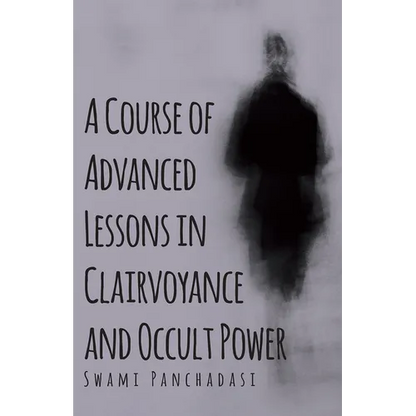 A Course of Advanced Lessons in Clairvoyance and Occult Power