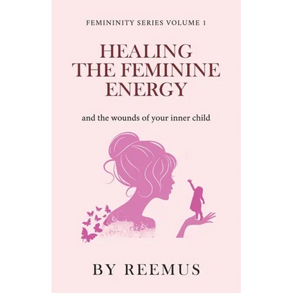 Healing The Feminine Energy: & The Wounds Of Your Inner Child