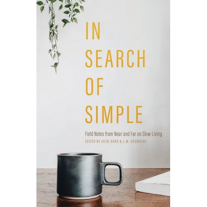In Search of Simple: Field Notes from Near and Far on Slow Living