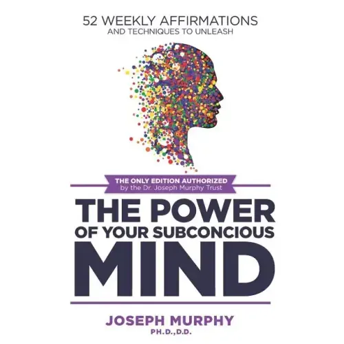 52 Weekly Affirmations: Techniques to Unleash the Power of Your Subconscious Mind