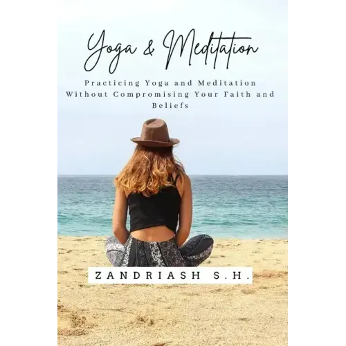 Yoga and Meditation: Practicing Yoga and Meditation Without Compromising Your Faith and Beliefs