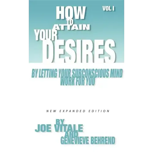 How to Attain Your Desires by Letting Your Subconscious Mind Work for You, Volume 1