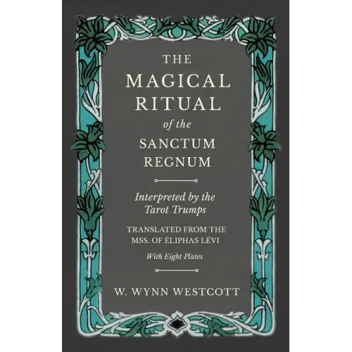 The Magical Ritual of the Sanctum Regnum - Interpreted by the Tarot Trumps - Translated from the Mss. of Éliphas Lévi - With Eight Plates