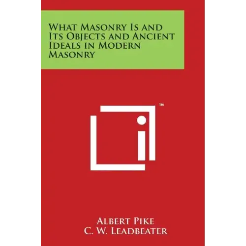 What Masonry Is and Its Objects and Ancient Ideals in Modern Masonry