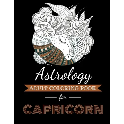 Astrology Adult Coloring Book for Capricorn: Dedicated coloring book for Capricorn Zodiac Sign. Over 30 coloring pages to color.