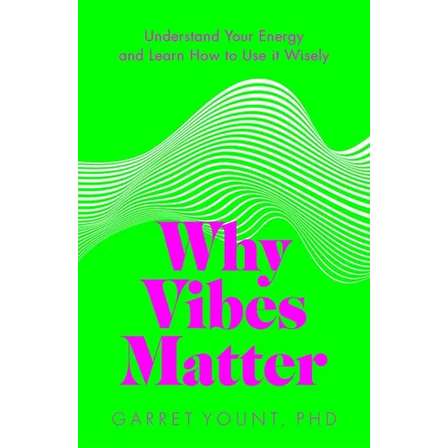 Why Vibes Matter: Understand Your Energy and Learn How to Use It Wisely