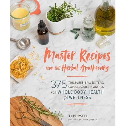 Master Recipes from the Herbal Apothecary: 375 Tinctures, Salves, Teas, Capsules, Oils, and Washes for Whole-Body Health and Wellness - Paperback