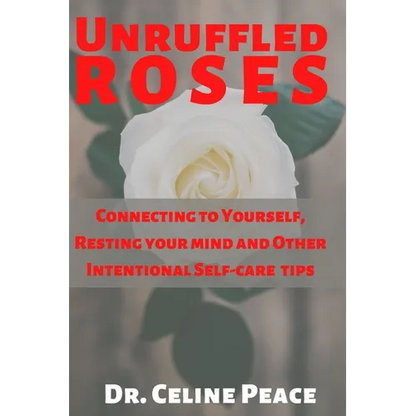 Unruffled Roses: Connecting to Yourself, Resting your mind, and Other Intentional Self-care Tips - Paperback