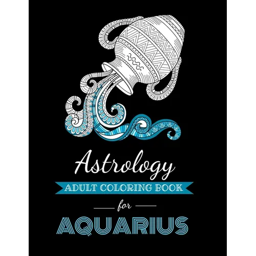Astrology Adult Coloring Book for Aquarius: Dedicated coloring book for Aquarius Zodiac Sign. Over 30 coloring pages to color.