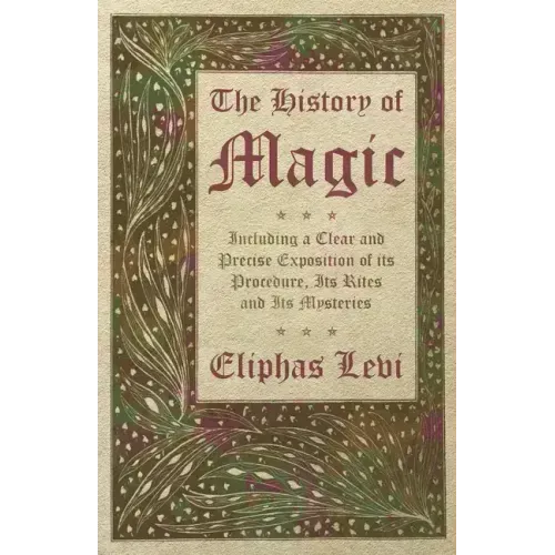 The History of Magic - Including a Clear and Precise Exposition of its Procedure, Its Rites and Its Mysteries