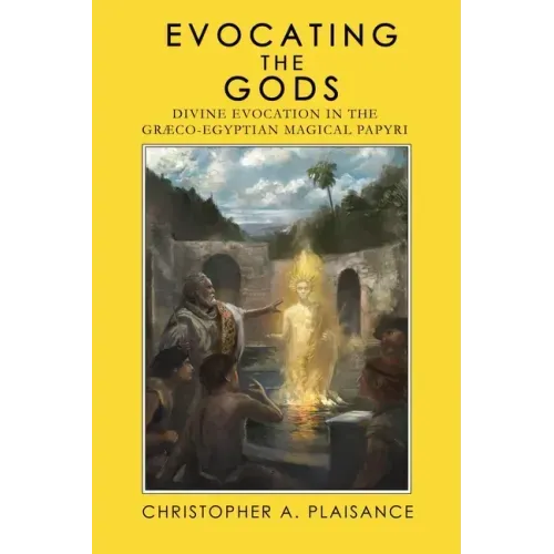 Evocating the Gods: Divine Evocation in the Graeco-Egyptian Magical Papyri