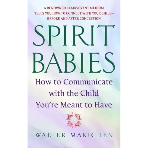 Spirit Babies: How to Communicate with the Child You're Meant to Have
