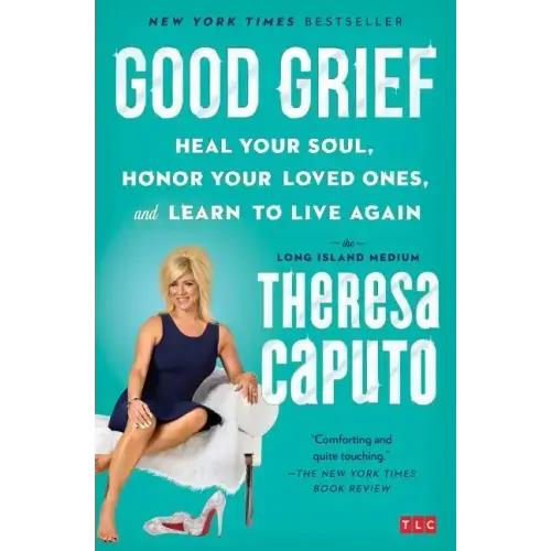 Good Grief: Heal Your Soul, Honor Your Loved Ones, and Learn to Live Again