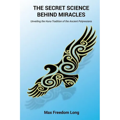 The Secret Science Behind Miracles: Unveiling the Huna Tradition of the Ancient Polynesians - Paperback