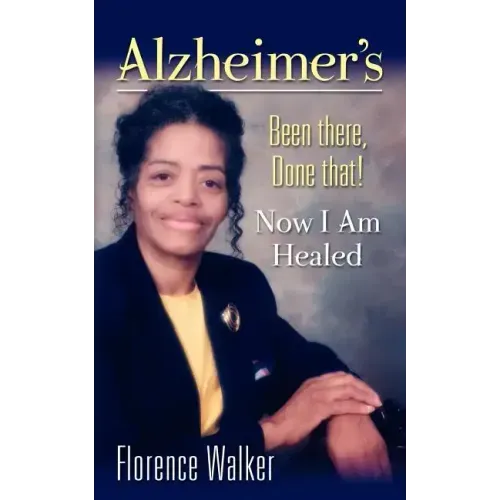 Alzheimer's: Been There Done That! - Now I'm Healed