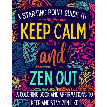 Keep Calm and Zen Out: A coloring book and affirmations to keep and stay zen-like.