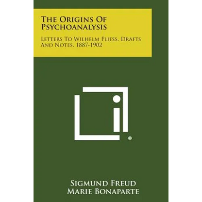 The Origins of Psychoanalysis: Letters to Wilhelm Fliess, Drafts and Notes, 1887-1902