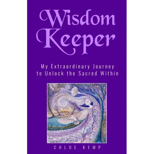 Wisdom Keeper: My Extraordinary Journey to Unlock the Sacred Within