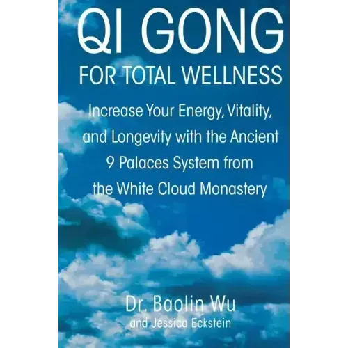 Qi Gong for Total Wellness: Increase Your Energy, Vitality, and Longevity with the Ancient 9 Palaces System from the White Cloud Monastery