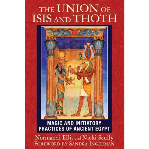The Union of Isis and Thoth: Magic and Initiatory Practices of Ancient Egypt