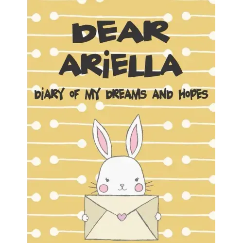 Dear Ariella, Diary of My Dreams and Hopes: A Girl's Thoughts