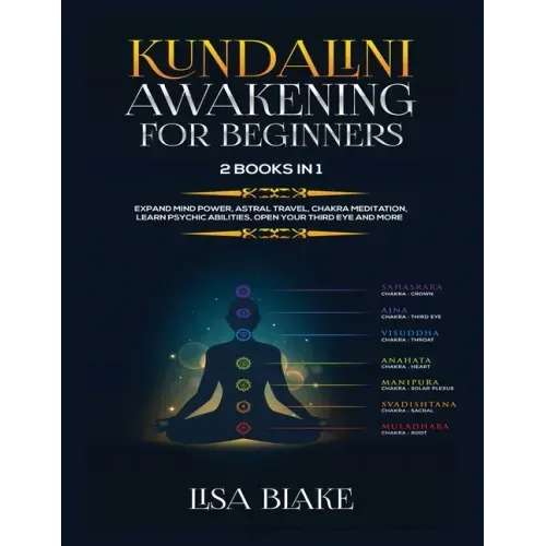 Kundalini Awakening for Beginners: 2 Books in 1: Expand Mind Power, Astral Travel, Chakra Meditation, Learn Psychic Abilities, Open Your Third Eye and