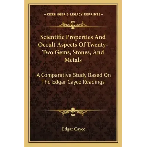 Scientific Properties And Occult Aspects Of Twenty-Two Gems, Stones, And Metals: A Comparative Study Based On The Edgar Cayce Readings