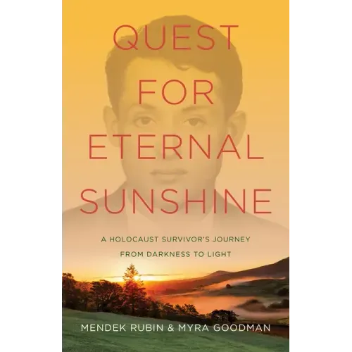 Quest for Eternal Sunshine: A Holocaust Survivor's Journey from Darkness to Light