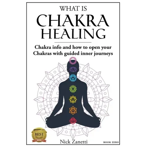 What is Chakra healing: Chakra info and how to open your Chakras with guided inner journeys (Book Zero)