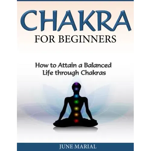 Chakras for Beginners: How to Attain a Balanced Life Through Chakras