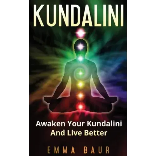 Kundalini: Awaken Your Kundalini And Live Better