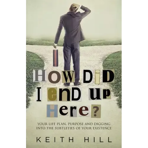 How Did I End Up Here?: Your life plan, purpose and digging into the subtleties of your existence