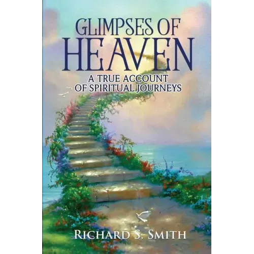 Glimpses of Heaven: A true account of spiritual journeys