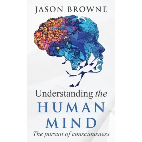 Understanding the Human Mind The Pursuit of Consciousness