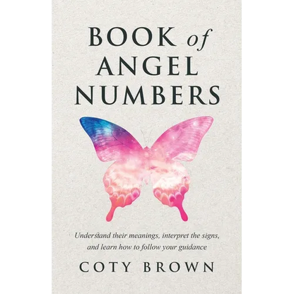 Book of Angel Numbers: Understand Their Meanings, Interpret the Signs, and Learn How to Follow Your Guidance
