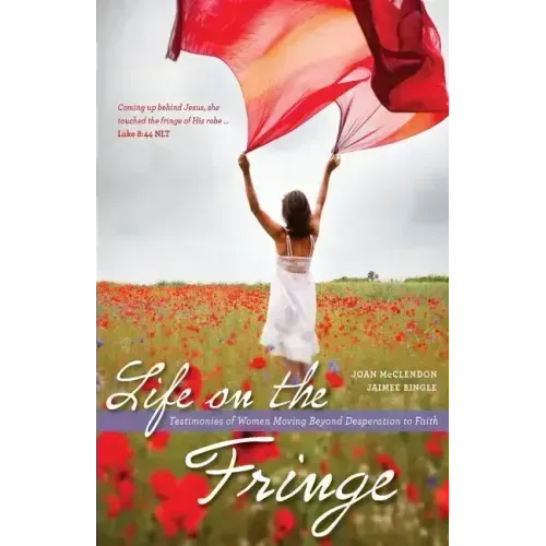 Life on the Fringe: Testimonies of Women Moving Beyond Desperation to Faith