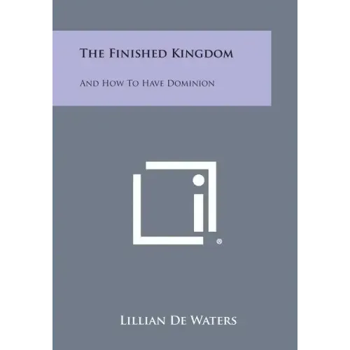 The Finished Kingdom: And How to Have Dominion