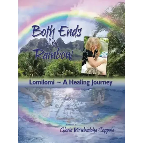 Both Ends of the Rainbow: Lomilomi a Healing Journey