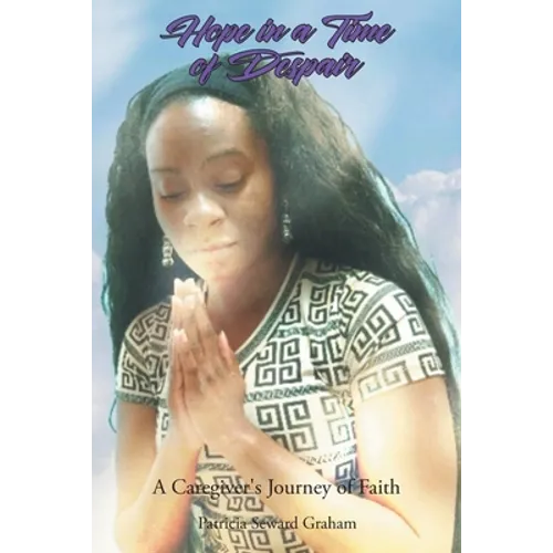 Hope in a Time of Despair: A Caregiver's Journey of Faith
