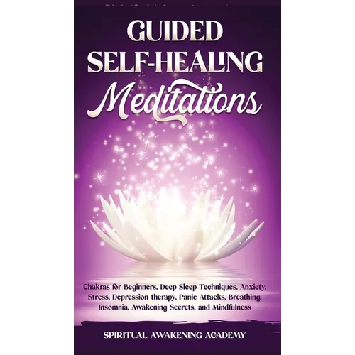 Guided Self-Healing Meditations: Chakras for Beginners, Deep Sleep Techniques, Anxiety, Stress, Depression therapy, Panic Attacks, Breathing, insomnia - Hardcover